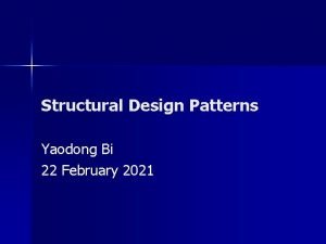 Structural Design Patterns Yaodong Bi 22 February 2021