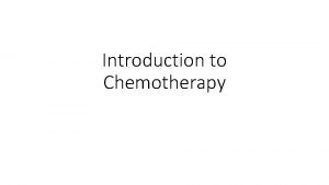 Introduction to Chemotherapy Chemotherapy now refers more broadly