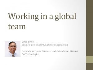 Working in a global team Vikas Sinha Senior
