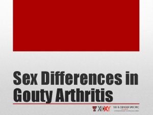 Sex Differences in Gouty Arthritis Gouty arthritis is