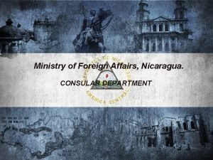 Ministry of Foreign Affairs Nicaragua CONSULAR DEPARTMENT INFORMATION