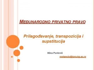 MEUNARODNO PRIVATNO PRAVO Prilagoavanje transpozicija i supstitucija Mina