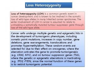 Loss Heterozygosity LOH Loss of heterozygosity LOH is