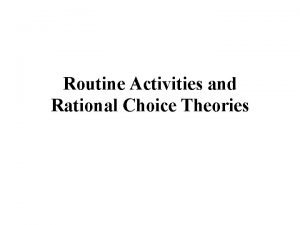 Routine Activities and Rational Choice Theories Routine Activities