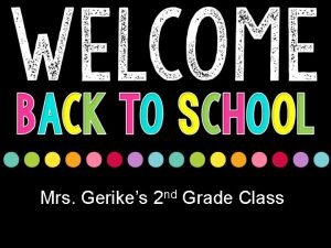 Mrs Gerikes 2 nd Grade Class Welcome Parents