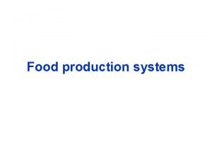 Food production systems A food production system has