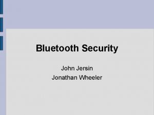 Bluetooth Security John Jersin Jonathan Wheeler Outline Attack