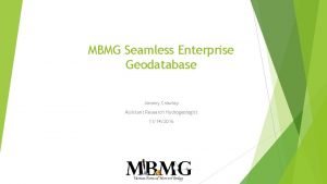 MBMG Seamless Enterprise Geodatabase Jeremy Crowley Assistant Research