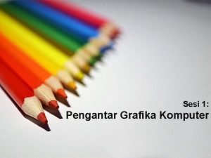 Sesi 1 Pengantar Grafika Komputer Ringkasan Materi Definisi