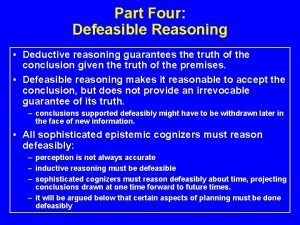 Part Four Defeasible Reasoning Deductive reasoning guarantees the