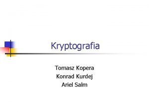 Kryptografia Tomasz Kopera Konrad Kurdej Ariel Salm Czym