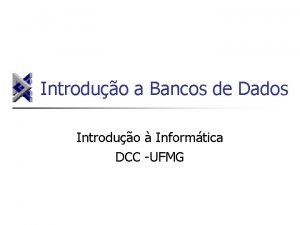 Introduo a Bancos de Dados Introduo Informtica DCC