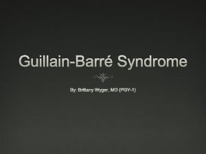 GuillainBarr Syndrome By Brittany Wyger MD PGY1 Definition