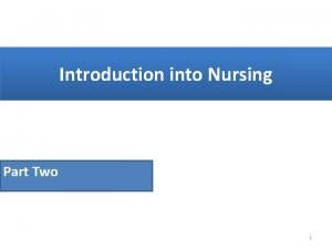 Introduction into Nursing Part Two 1 Nursing An
