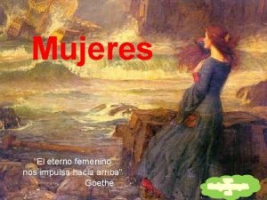 Mujeres El eterno femenino nos impulsa hacia arriba