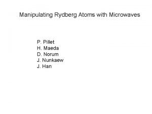 Manipulating Rydberg Atoms with Microwaves P Pillet H