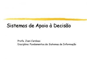Sistemas de Apoio Deciso Profa Jiani Cardoso Disciplina
