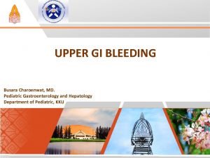 UPPER GI BLEEDING Busara Charoenwat MD Pediatric Gastroenterology