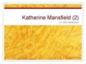 Katherine Mansfield 2 LIT 3023 Modernism Overview n