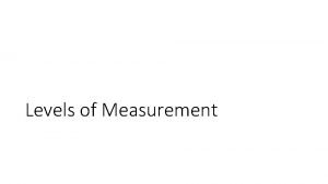 Levels of Measurement Levels of Measurement IntervalResponses are