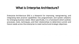 What is Enterprise Architecture Enterprise Architecture EA is