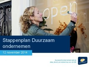 Stappenplan Duurzaam ondernemen 12 november 2014 Inhoud presentatie