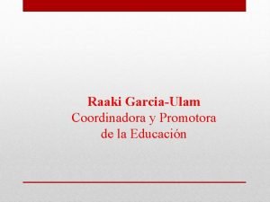 Raaki GarciaUlam Coordinadora y Promotora de la Educacin