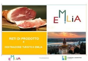 RETI DI PRODOTTO E DESTINAZIONE TURISTICA EMILIA FTOURISM