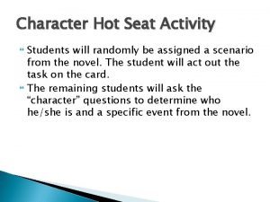Character Hot Seat Activity Students will randomly be