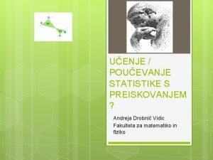 UENJE POUEVANJE STATISTIKE S PREISKOVANJEM Andreja Drobni Vidic