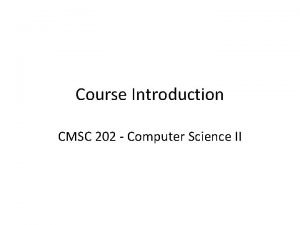 Course Introduction CMSC 202 Computer Science II Instructors