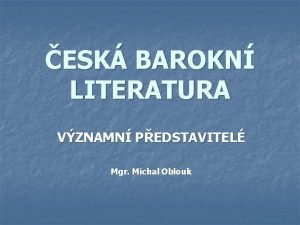 ESK BAROKN LITERATURA VZNAMN PEDSTAVITEL Mgr Michal Oblouk