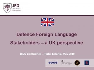 Defence Foreign Language Stakeholders a UK perspective BILC