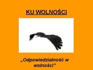 KU WOLNOCI Odpowiedzialno w wolnoci KU WOLNOCI W