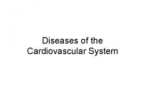 Diseases of the Cardiovascular System The Cardiovascular System