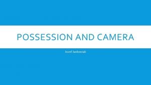 POSSESSION AND CAMERA Jozef Jankowiak POSSESSION Usable in