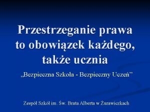 Przestrzeganie prawa to obowizek kadego take ucznia Bezpieczna