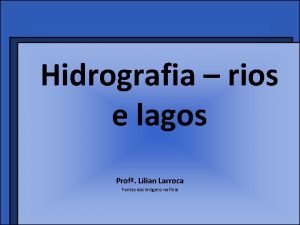 Hidrografia rios e lagos Prof Lilian Larroca Fontes