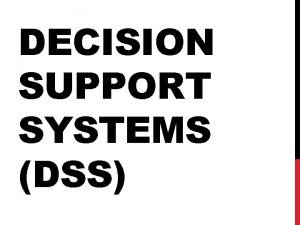 DECISION SUPPORT SYSTEMS DSS RECAP PREVIOUS LESSON 1