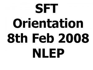 SFT Orientation 8 th Feb 2008 NLEP NRHM