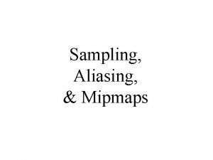 Sampling Aliasing Mipmaps MIT EECS 6 837 Durand