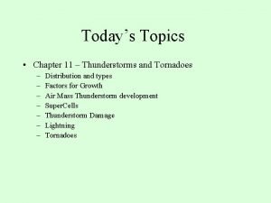 Todays Topics Chapter 11 Thunderstorms and Tornadoes Distribution