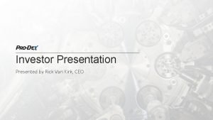 Investor Presentation Presented by Rick Van Kirk CEO