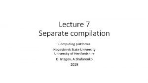 Lecture 7 Separate compilation Computing platforms Novosibirsk State