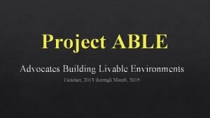 Project ABLE Advocates Building Livable Environments October 2013