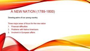 A NEW NATION 1789 1800 Growing pains of