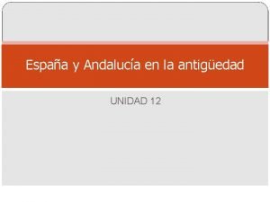 Espaa y Andaluca en la antigedad UNIDAD 12