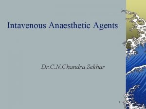 Intavenous Anaesthetic Agents Dr C N Chandra Sekhar