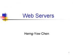 Web Servers HerngYow Chen 1 Outline n n