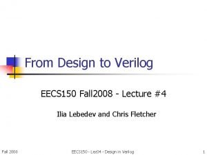 From Design to Verilog EECS 150 Fall 2008
